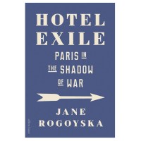 Jane Rogoyska: Hotel Exile – Paris in the Shadow of War