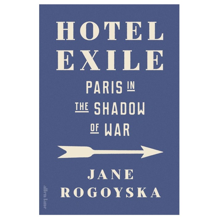 Jane Rogoyska: Hotel Exile – Paris in the Shadow of War